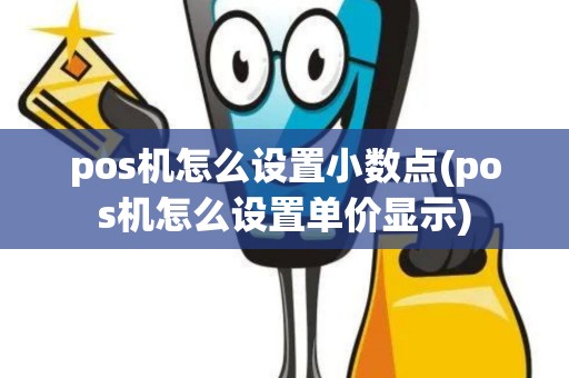 pos机怎么设置小数点(pos机怎么设置单价显示)