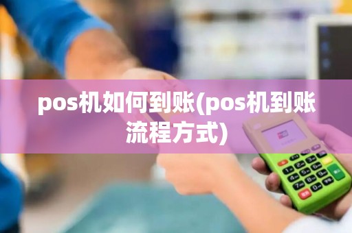 pos机如何到账(pos机到账流程方式)