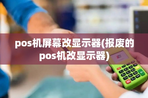 pos机屏幕改显示器(报废的pos机改显示器)