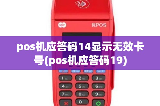 pos机应答码14显示无效卡号(pos机应答码19)