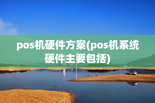 pos机硬件方案(pos机系统硬件主要包括)