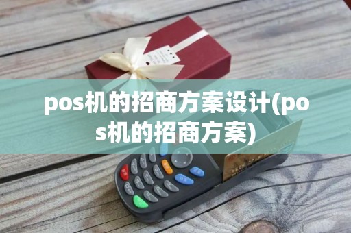 pos机的招商方案设计(pos机的招商方案)
