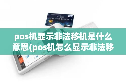 pos机显示非法移机是什么意思(pos机怎么显示非法移机)