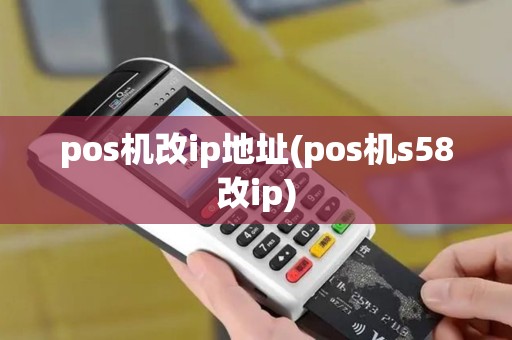pos机改ip地址(pos机s58改ip)