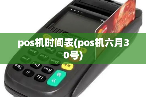 pos机时间表(pos机六月30号)