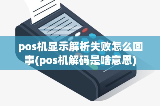 pos机显示解析失败怎么回事(pos机解码是啥意思)