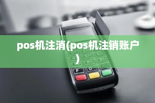 pos机注消(pos机注销账户)