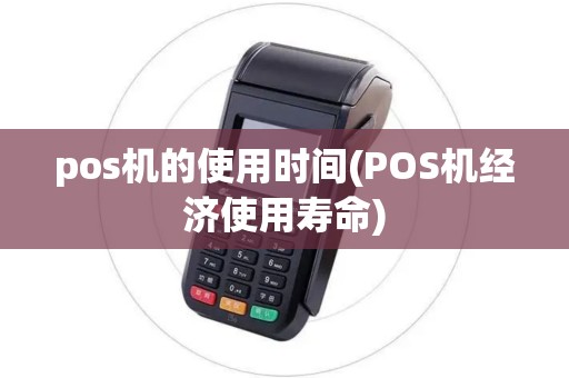 pos机的使用时间(POS机经济使用寿命)
