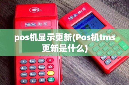 pos机显示更新(Pos机tms更新是什么)