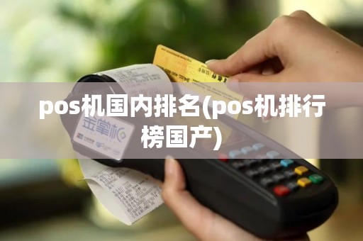 pos机国内排名(pos机排行榜国产)