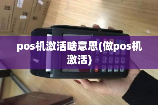 pos机激活啥意思(做pos机激活)