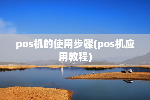 pos机的使用步骤(pos机应用教程)
