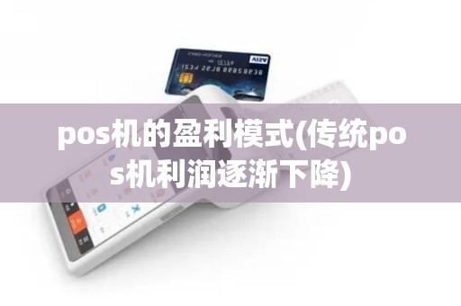 pos机的盈利模式(传统pos机利润逐渐下降)