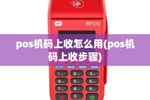 pos机码上收怎么用(pos机码上收步骤)