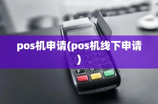 pos机申请(pos机线下申请)