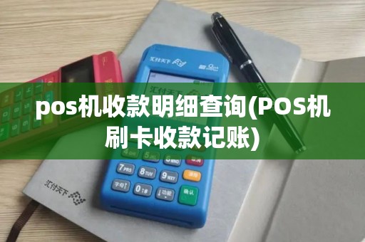 pos机收款明细查询(POS机刷卡收款记账)