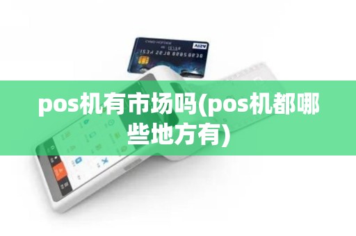 pos机有市场吗(pos机都哪些地方有)