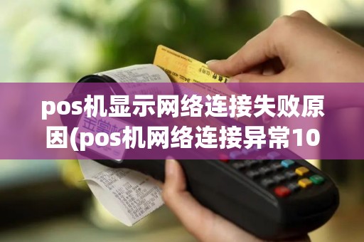 pos机显示网络连接失败原因(pos机网络连接异常108)