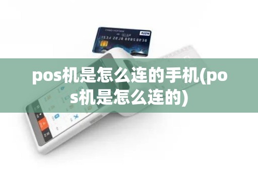 pos机是怎么连的手机(pos机是怎么连的)