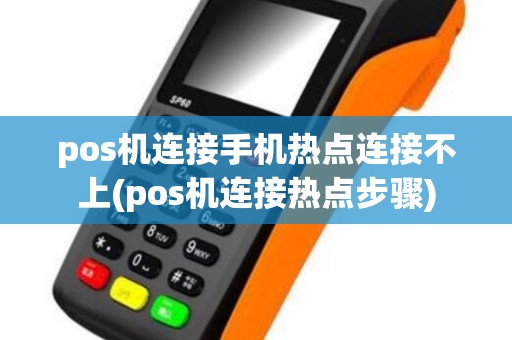 pos机连接手机热点连接不上(pos机连接热点步骤)
