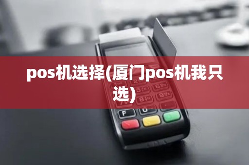 pos机选择(厦门pos机我只选)