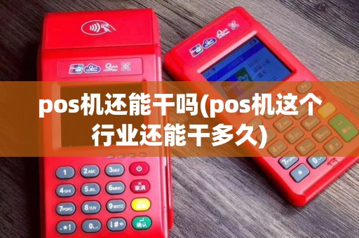 pos机还能干吗(pos机这个行业还能干多久)