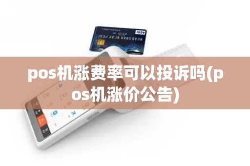 pos机涨费率可以投诉吗(pos机涨价公告)