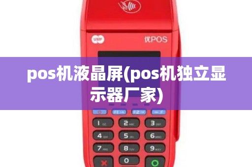 pos机液晶屏(pos机独立显示器厂家)