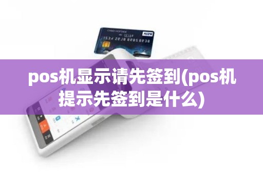 pos机显示请先签到(pos机提示先签到是什么)