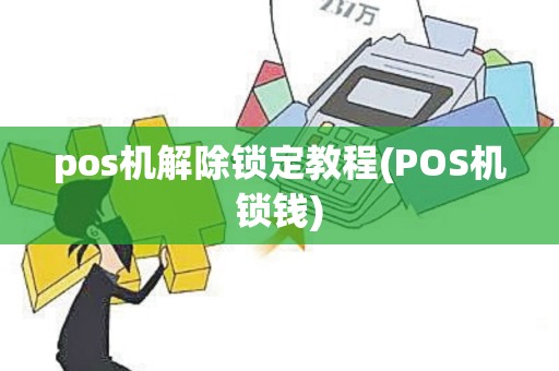 pos机解除锁定教程(POS机锁钱)