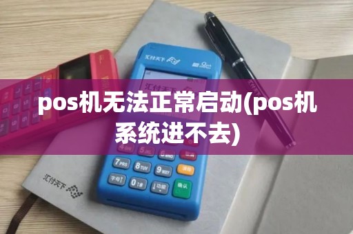 pos机无法正常启动(pos机系统进不去)