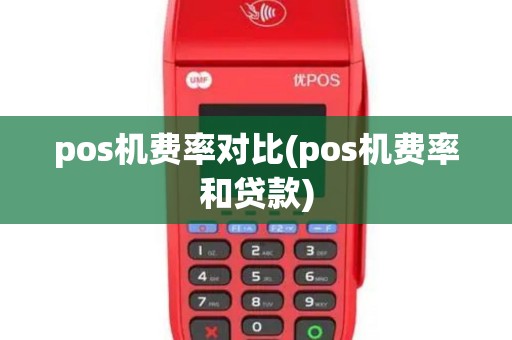 pos机费率对比(pos机费率和贷款)