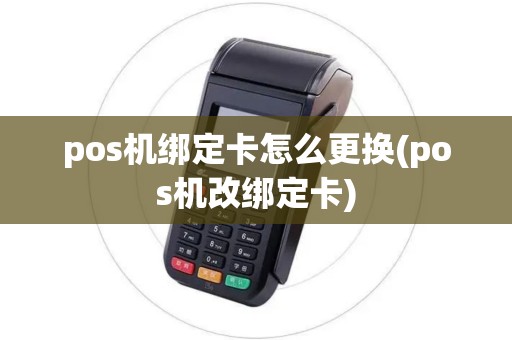 pos机绑定卡怎么更换(pos机改绑定卡)
