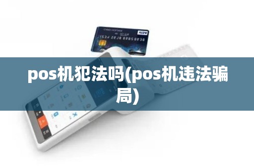 pos机犯法吗(pos机违法骗局)
