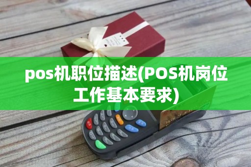 pos机职位描述(POS机岗位工作基本要求)