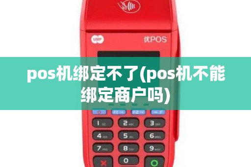 pos机绑定不了(pos机不能绑定商户吗)