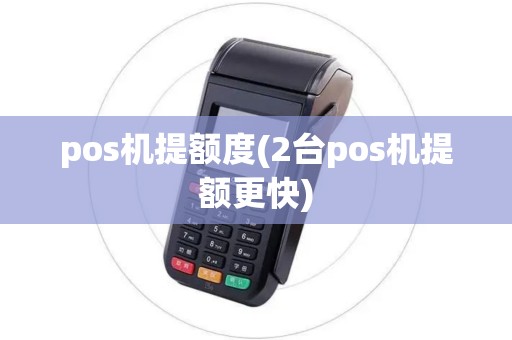 pos机提额度(2台pos机提额更快)