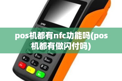 pos机都有nfc功能吗(pos机都有做闪付吗)