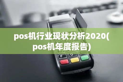 pos机行业现状分析2020(pos机年度报告)