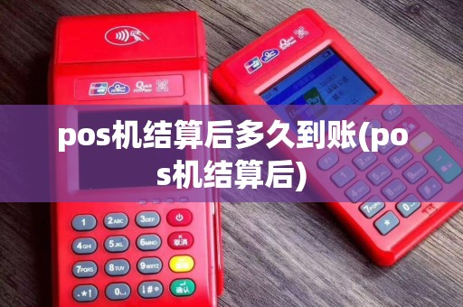 pos机结算后多久到账(pos机结算后)