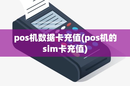 pos机数据卡充值(pos机的sim卡充值)