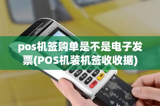 pos机签购单是不是电子发票(POS机装机签收收据)