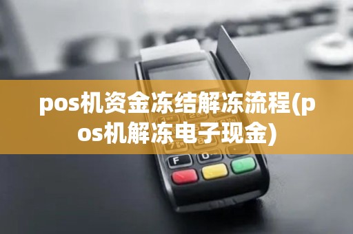 pos机资金冻结解冻流程(pos机解冻电子现金)
