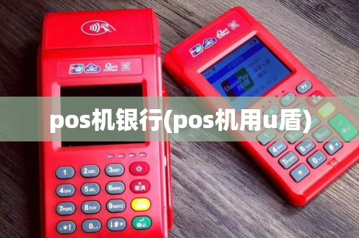 pos机银行(pos机用u盾)