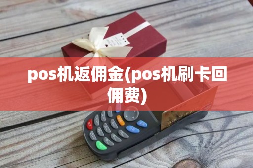 pos机返佣金(pos机刷卡回佣费)