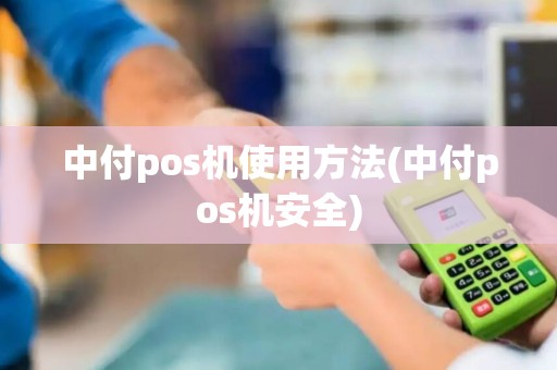 中付pos机使用方法(中付pos机安全)