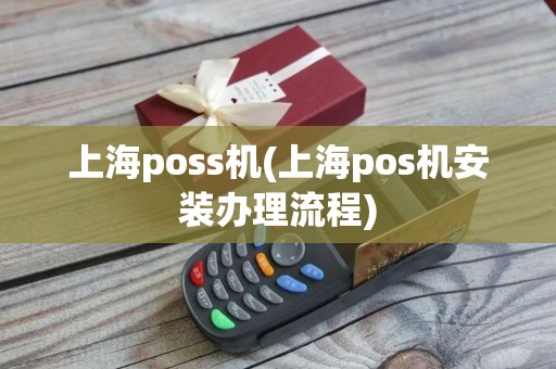 上海poss机(上海pos机安装办理流程)