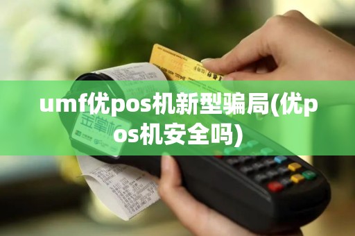umf优pos机新型骗局(优pos机安全吗)