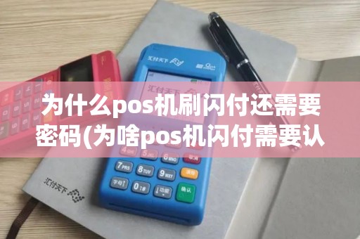 为什么pos机刷闪付还需要密码(为啥pos机闪付需要认证)