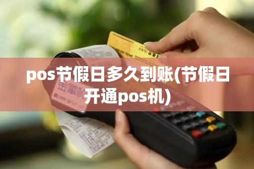 pos节假日多久到账(节假日开通pos机)